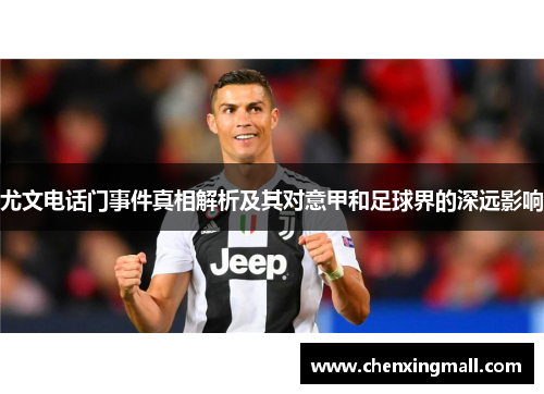 尤文电话门事件真相解析及其对意甲和足球界的深远影响 尤文电话门事件真相解析及其对意甲和足球界的深远影响